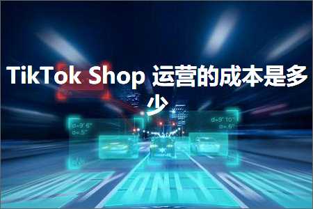 璺ㄥ鐢靛晢鐭ヨ瘑:TikTokShop杩愯惀鐨勬垚鏈槸澶氬皯