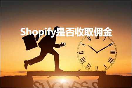 璺ㄥ鐢靛晢鐭ヨ瘑:Shopify鏄惁鏀跺彇浣ｉ噾